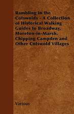 Rambling in the Cotswolds - A Collection of Historical Walking Guides to Broadway, Moreton-In-Marsh, Chipping Campden and Other Cotswold Villages