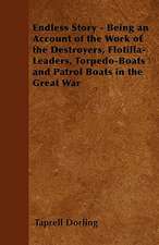 Endless Story - Being an Account of the Work of the Destroyers, Flotilla-Leaders, Torpedo-Boats and Patrol Boats in the Great War