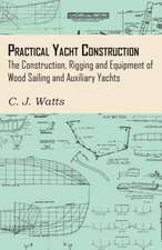 Practical Yacht Construction - The Construction, Rigging and Equipment of Wood Sailing and Auxiliary Yachts