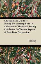 A Yachtsman's Guide to Tuning Up a Racing Boat - A Collection of Historical Sailing Articles on the Various Aspects of Race Boat Preparation