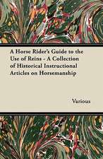 A Horse Rider's Guide to the Use of Reins - A Collection of Historical Instructional Articles on Horsemanship