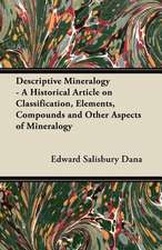 Descriptive Mineralogy - A Historical Article on Classification, Elements, Compounds and Other Aspects of Mineralogy