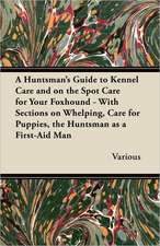 A Huntsman's Guide to Kennel Care and on the Spot Care for Your Foxhound - With Sections on Whelping, Care for Puppies, the Huntsman as a First-Aid