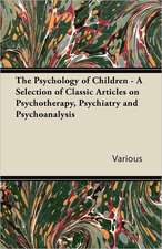 The Psychology of Children - A Selection of Classic Articles on Psychotherapy, Psychiatry and Psychoanalysis