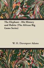 The Elephant - His History and Habits (The African Big Game Series)