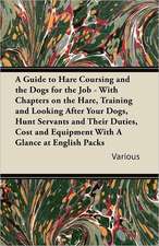 A Guide to Hare Coursing and the Dogs for the Job - With Chapters on the Hare, Training and Looking After Your Dogs, Hunt Servants and Their Duties,