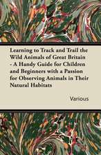 Learning to Track and Trail the Wild Animals of Great Britain - A Handy Guide for Children and Beginners with a Passion for Observing Animals in Their