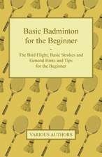 Basic Badminton for the Beginner - The Bird Flight, Basic Strokes and General Hints and Tips for the Beginner