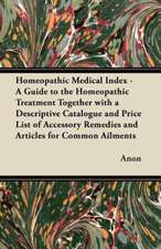 Homeopathic Medical Index - A Guide to the Homeopathic Treatment Together with a Descriptive Catalogue and Price List of Accessory Remedies and Articles for Common Ailments