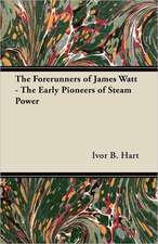 The Forerunners of James Watt - The Early Pioneers of Steam Power