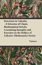 Functions in Calculus - A Selection of Classic Mathematical Articles Containing Examples and Exercises on the Subject of Calculus (Mathematics Series)