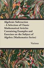 Algebraic Subtraction - A Selection of Classic Mathematical Articles Containing Examples and Exercises on the Subject of Algebra (Mathematics Series)