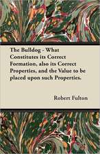 The Bulldog - What Constitutes its Correct Formation, also its Correct Properties, and the Value to be placed upon such Properties.