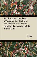 An Illustrated Handbook of Scandinavian Civil and Ecclesiastical Architecture - Including Pomerania and the Netherlands