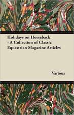 Holidays on Horseback - A Collection of Classic Equestrian Magazine Articles