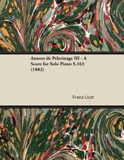 Annees de Pelerinage III - A Score for Solo Piano S.163 (1882)