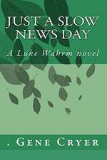 Just a Slow News Day: A Luke Wahrm Novel by Gene Cryer