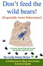 Don't Feed the Wild Bears! (Especially Trout Fisherman!): A Funny Book That Will Scare the Pants Right Off of You!