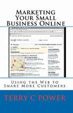 Marketing Your Small Business Online: Using the Web to Snare More Customers