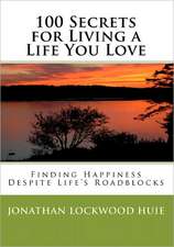 100 Secrets for Living a Life You Love: Finding Happiness Despite Life's Roadblocks