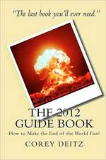 The 2012 Guide Book: How to Make the End of the World Fun!