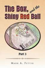 Fettig, M: Box and the Shiny Red Ball Part 3