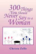 300 Things You Should Never Say to a Woman