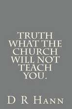 Truth What the Church Will Not Teach You.