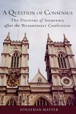 A Question of Consensus the Doctrine of Assurance After the Westminster Confession: Understanding the Oral Tradition