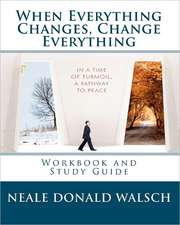 When Everything Changes, Change Everything: Workbook and Study Guide