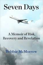 Seven Days: A Memoir of Risk, Recovery and Revelation