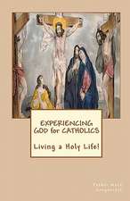 Experiencing God for Catholics: Living a Holy Life!