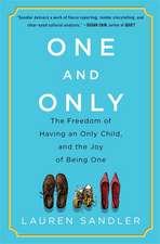 One and Only: The Freedom of Having an Only Child, and the Joy of Being One