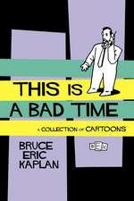 This Is A Bad Time: A Collection of Cartoons