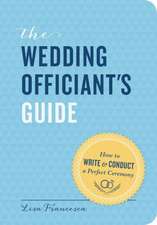 The Wedding Officiant's Guide: How to Write and Conduct a Perfect Ceremony