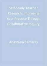 Self-Study Teacher Research: Improving Your Practice Through Collaborative Inquiry