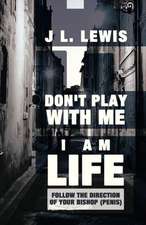 Don't Play with Me, I Am Life