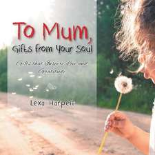 To Mum, Gifts from Your Soul