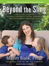 Beyond the Sling: A Real-Life Guide to Raising Confident, Loving Children the Attachment Parenting Way