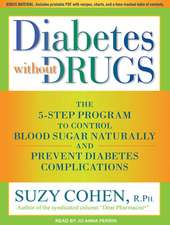 Diabetes Without Drugs: The 5-Step Program to Control Blood Sugar Naturally and Prevent Diabetes Complications