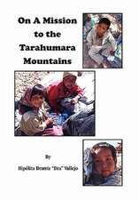 Vallejo, H: On A Mission to the Tarahumara Mountains