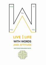 White, B: How you tell you to live life with words and attit