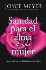 Sanidad para el alma de una mujer: Cómo superar sus heridas emocionales