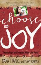 Choose Joy: Finding Hope and Purpose When Life Hurts