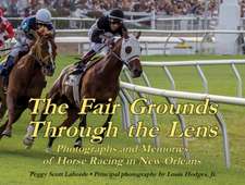 Fair Grounds Through the Lens, The: Photographs and Memories of Horse Racing in New Orleans