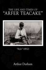 The Life and Times of Arfer Teacake