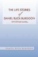 The Life Stories of Daniel Buck-Burgoon 1974-2010 and Counting.