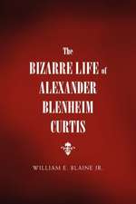 The Bizarre Life of Alexander Blenheim Curtis