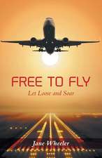 Free to Fly - Let Loose and Soar