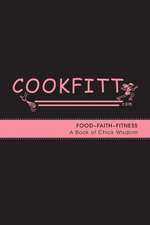 Cookfitt - Food Faith Fitness a Book of Chick Wisdom